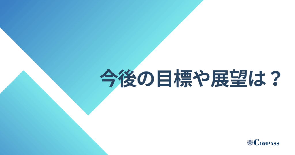 今後の目標や展望は？