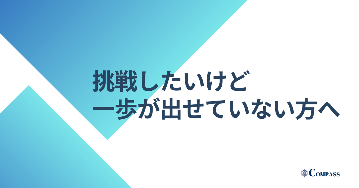 挑戦したいけど一歩が出せていない方へ