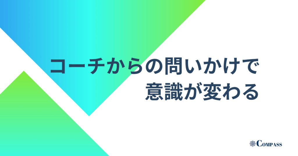 コーチからの問いかけで意識が変わる
